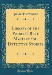 Library of the World's Best Mystery and Detective Stories (Classic Reprint)