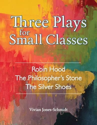 Three Plays for Small Classes: Robin Hood; The Philosopher's Stone; The Silver Shoes