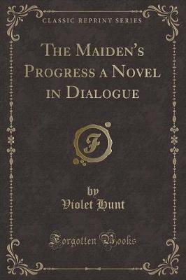 The Maiden's Progress a Novel in Dialogue (Classic Reprint)