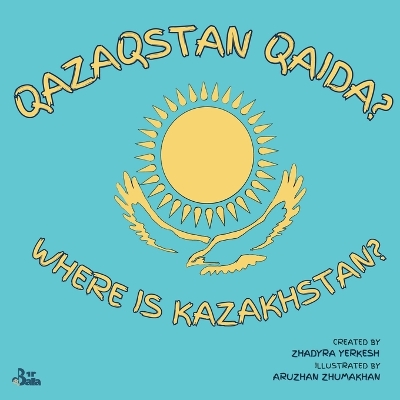 Where is Kazakhstan? / Qazaqstan Qaida?: A Kazakh-English Story About a Journey to Kazakhstan