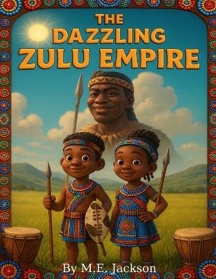 The Dazzling Zulu Empire: Discover Africa's Great Empires