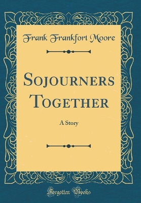 Sojourners Together: A Story (Classic Reprint)