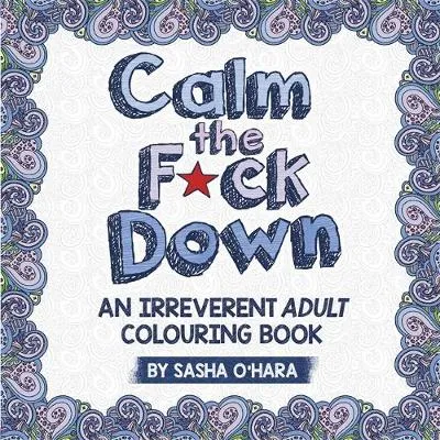 Calm the F*ck Down: A Sweary Adult Colouring Book