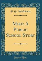 Mike: A Public School Story (Classic Reprint)