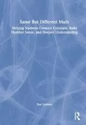 Same But Different Math: Helping Students Connect Concepts, Build Number Sense, and Deepen Understanding