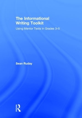 The Informational Writing Toolkit: Using Mentor Texts in Grades 3-5