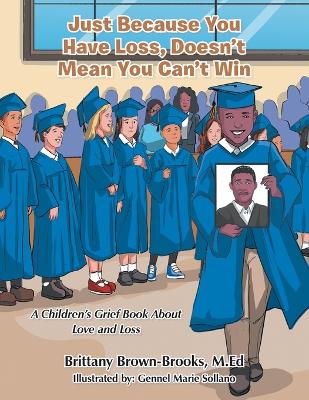 Just Because You Have Loss, Doesn't Mean You Can't Win: A Children's Grief Book About Love and Loss