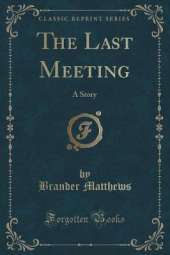 The Last Meeting: A Story (Classic Reprint)