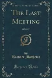 The Last Meeting: A Story (Classic Reprint)