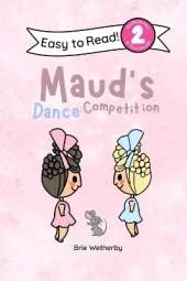 Maud's Dance Competition: Kindergartener and First Grade Level Two Easy Reader Featuring Ballerinas and Their Animal Friends