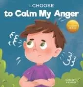 I Choose to Calm My Anger: A Colorful, Picture Book About Anger Management And Managing Difficult Feelings and Emotions