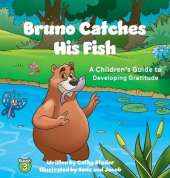 Bruno Catches His Fish: A Children's Guide to Developing Gratitude