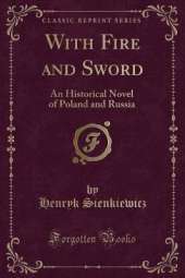 With Fire and Sword: An Historical Novel of Poland and Russia (Classic Reprint)