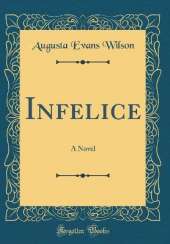Infelice: A Novel (Classic Reprint)