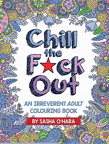 Chill the F*ck Out: An Irreverent Adult Coloring Book