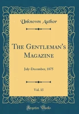 The Gentleman's Magazine, Vol. 15: July-December, 1875 (Classic Reprint)