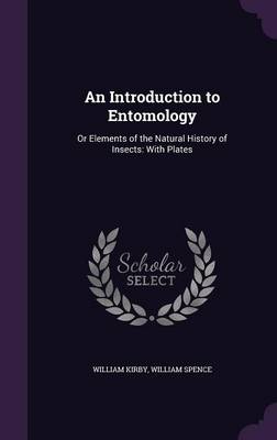 An Introduction to Entomology: Or Elements of the Natural History of Insects: With Plates