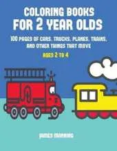Coloring Books for 2 Year Olds: A coloring book for toddlers with thick outlines for easy coloring: with pictures of trains, cars, planes, trucks, boats, lorries and other modes of transport