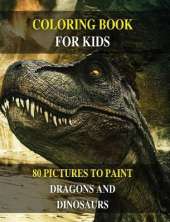 Coloring Book for Kids - How to Draw Prehistoric Animals? Learn to Paint Dragons and Dinosaurs: 80 Pictures to Color - Activity Book for Boys and Girls and for All Children - English Version !