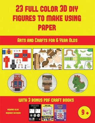 Arts and Crafts for 6 Year Olds (23 Full Color 3D Figures to Make Using Paper): A great DIY paper craft gift for kids that offers hours of fun