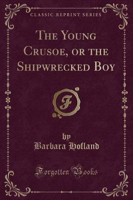 The Young Crusoe, or the Shipwrecked Boy (Classic Reprint)