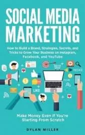 Social Media Marketing: How to Build a Brand, Strategies, Secrets, and Tricks to Grow Your Business on Instagram, Facebook, and YouTube. Make Money Even if You're Starting From Scratch