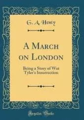 A March on London: Being a Story of Wat Tyler's Insurrection (Classic Reprint)
