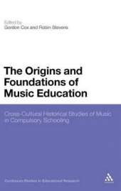 The Origins and Foundations of Music Education: Cross-Cultural Historical Studies of Music in Compulsory Schooling
