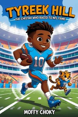 Tyreek Hill Story: THE CHEETAH WHO RACED TO NFL FAME: The Incredible Tale of the Fastest Star in Football