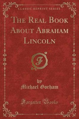 The Real Book About Abraham Lincoln (Classic Reprint)
