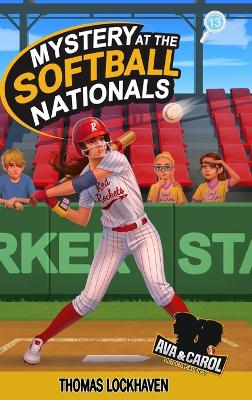 Mystery at the Softball Nationals (Book 13): Ava & Carol Detective Agency: A Kids Sports Detective Mystery