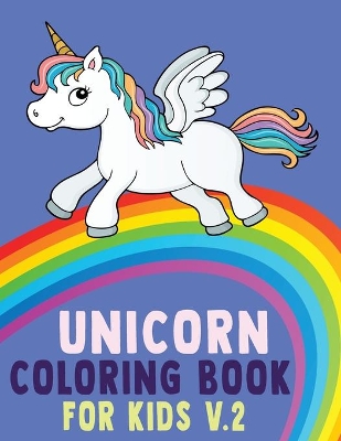 Unicorn Coloring Book for Kids V.2: Unicorn Coloring Book for Toddlers, Kids Ages 2-4, 4-5, 4-8 Us Edition