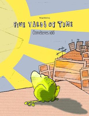 Five Yards of Time/OEtmeteres idő: Bilingual English-Hungarian Picture Book (Dual Language/Parallel Text)