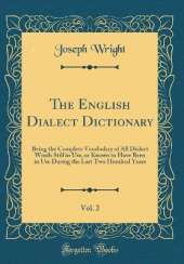 The English Dialect Dictionary, Vol. 2: Being the Complete Vocabulary of All Dialect Words Still in Use, or Known to Have Been in Use During the Last Two Hundred Years (Classic Reprint)