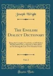 The English Dialect Dictionary, Vol. 2: Being the Complete Vocabulary of All Dialect Words Still in Use, or Known to Have Been in Use During the Last Two Hundred Years (Classic Reprint)