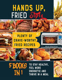 Hands Up, Fried Style! [5 books in 1]: Plenty of Crave-Worthy Fried Recipes to Stay Healthy, Feel More Energetic and Thrive in a Meal