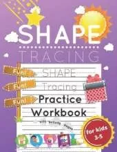 Shape Tracing Practice Workbook for Kids Ages 3-5: Shape Tracing Worksheets with Activity Pages for Developing Fine Motor Skills and Pen Control in Pre-K's, Preschoolers, and Kindergarteners