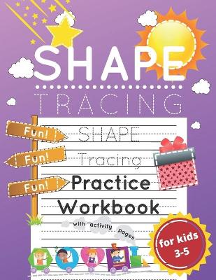 Shape Tracing Practice Workbook for Kids Ages 3-5: Shape Tracing Worksheets with Activity Pages for Developing Fine Motor Skills and Pen Control in Pre-K's, Preschoolers, and Kindergarteners