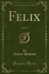 Felix: A Novel (Classic Reprint)