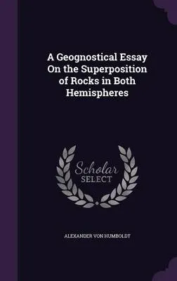 A Geognostical Essay on the Superposition of Rocks in Both Hemispheres