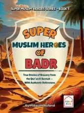 Super Muslim Heroes of Badr: True Islamic Stories of Bravery for Muslim Kids - Based on the Quran, Authentic Hadith, and the Prophet's Life ﷺ