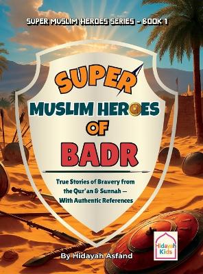 Super Muslim Heroes of Badr: True Islamic Stories of Bravery for Muslim Kids - Based on the Quran, Authentic Hadith, and the Prophet's Life ﷺ