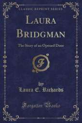 Laura Bridgman: The Story of an Opened Door (Classic Reprint)