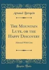 The Mountain Lute, or the Happy Discovery: Adorned With Cuts (Classic Reprint)