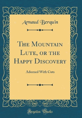 The Mountain Lute, or the Happy Discovery: Adorned With Cuts (Classic Reprint)