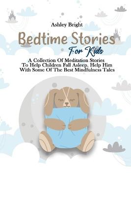Bedtime Stories For Kids: A Collection Of Meditation Stories To Help Children Fall Asleep. Help Him With Some Of The Best Mindfulness Tales