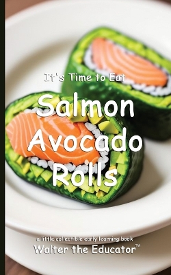 It's Time to Eat Salmon Avocado Rolls