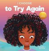 I Choose To Try Again: A Colorful, Picture Book About Perseverance and Diligence