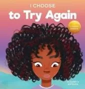 I Choose To Try Again: A Colorful, Picture Book About Perseverance and Diligence