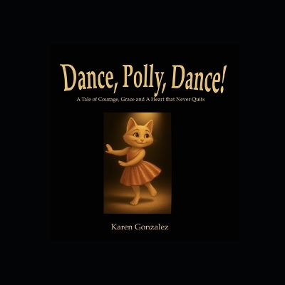 Dance, Polly, Dance!: A Tale of Courage, Grace and a Heart That Never Quits